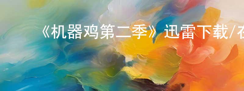﻿蔡绪旺的网络影视资源,﻿《机器鸡第二季》迅雷下载/在线观看-动漫卡通-美剧天堂